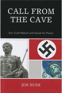 Call from the Cave: Our Cruel Nature and Quest for Power