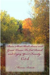Rain Sleet Hail Snow and Great Times to Eat Drink and Enjoy Your Family: God