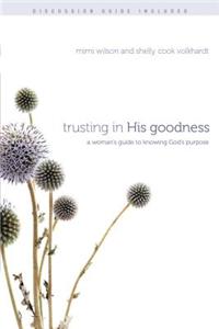 Trusting in His Goodness: A Woman's Guide to Knowing God's Purpose