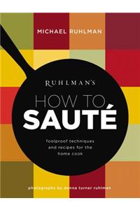 Ruhlman's How to Saute: Foolproof Techniques and Recipes for the Home Cook