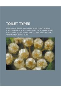 Toilet Types: Flush Toilet, Pail Closet, Composting Toilet, Squat Toilet, Dual Flush Toilet, Accessible Toilet, Chemical Toilet, Cli