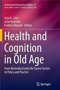 Health and Cognition in Old Age: From Biomedical and Life Course Factors to Policy and Practice