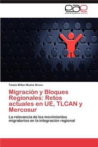 Migracion y Bloques Regionales: Retos Actuales En Ue, Tlcan y Mercosur