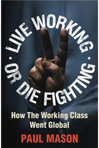 Live Working or Die Fighting: How the Working Class Went Global