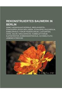 Rekonstruiertes Bauwerk in Berlin: Sankt-Hedwigs-Kathedrale, Nikolaiviertel, Staatsoper Unter Den Linden, Schauspielhaus Berlin, Ermelerhaus