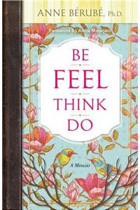 Be Feel Think Do: A Memoir