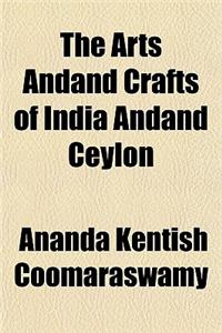 The Arts Andand Crafts of India Andand Ceylon