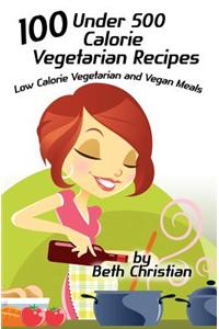 100 Under 500 Calorie Vegetarian Recipes: Low Calorie Vegetarian and Vegan Meals