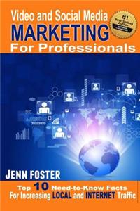 Video and Social Media Marketing for Professionals: The Top 10 Need to Know Facts for Increasing Local and Internet Traffic