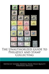The Unauthorized Guide to Philately and Stamp Collecting