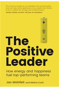 The Positive Leader: How Energy and Happiness Fuel Top-Performing Teams
