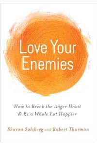 Love Your Enemies: How to Break the Anger Habit & Be a Whole Lot Happier