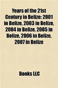 Years of the 21st Century in Belize: 2001 in Belize, 2003 in Belize, 2004 in Belize, 2005 in Belize, 2006 in Belize, 2007 in Belize
