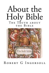 About the Holy Bible: The Truth about the Bible