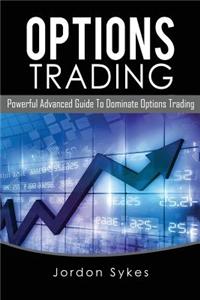 Options Trading: Powerful Advanced Guide to Dominate Options Trading