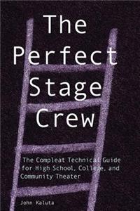 The Perfect Stage Crew: The Complete Technical Guide for High School, College, and Community Theater