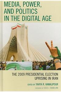Media, Power, and Politics in the Digital Age: The 2009 Presidential Election Uprising in Iran