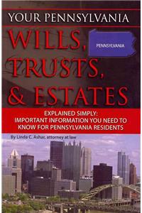 Your Pennsylvania Wills, Trusts, & Estates Explained Simply: Important Information You Need to Know for Pennsylvania Residents