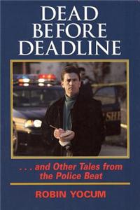 Dead Before Deadline: ...and Other Tales from the Police Beat