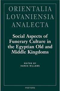 Social Aspects of Funerary Culture in the Egyptian Old and Middle Kingdoms: Proceedings of the International Symposium Held at Leiden University 6-7 J