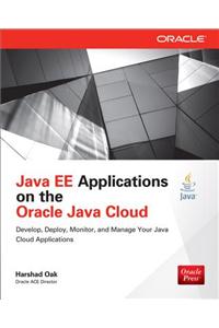 Java Ee Applications on Oracle Java Cloud:: Develop, Deploy, Monitor, and Manage Your Java Cloud Applications