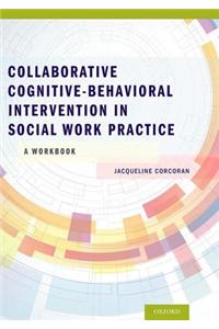 Collaborative Cognitive Behavioral Intervention in Social Work Practice: A Workbook: A Workbook