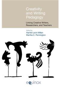 Creativity and Writing Pedagogy: Linking Creative Writers, Researchers and Teachers