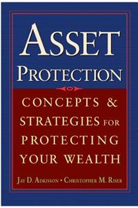 Asset Protection: Concepts and Strategies for Protecting Your Wealth