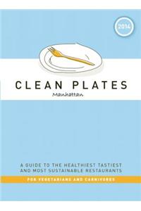 Clean Plates Manhattan: A Guide to the Healthiest Tastiest and Most Sustainable Restaurants for Vegetarians and Carnivores