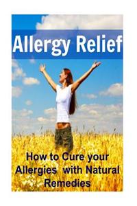 Allergy Relief: How to Cure Your Allergies with Natural Remedies: Allergy, Allergy Book, Allergy Tips, Allergy Handbook, Allergy Relie