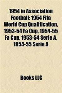 1954 in Association Football: 1954 Fifa World Cup Qualification, 1953-54 Fa Cup, 1954-55 Fa Cup, Serie B 1954-55, Serie B 1953-54