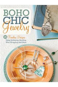 Boho Chic Jewelry: 25 Timeless Designs Using Soldering, Beading, Wire Wrapping and More
