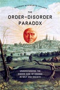 The Order-Disorder Paradox: Understanding the Hidden Side of Change in Self and Society