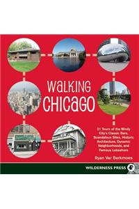 Walking Chicago: 31 Tours of the Windy City's Classic Bars, Scandalous Sites, Historic Architecture, Dynamic Neighbor