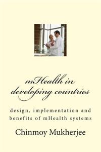 Mhealth in Developing Countries: Design, Implementation and Benefits of Mhealth Systems