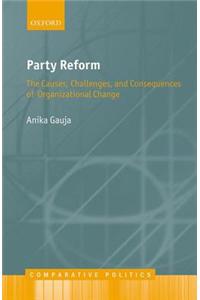 Party Reform: The Causes, Challenges, and Consequences of Organizational Change