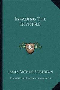 Invading the Invisible