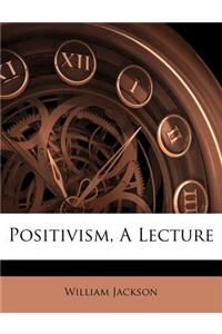 Positivism, a Lecture