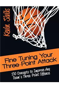 Fine Tuning Your Three-Point Attack: 150 Concepts to Improve Any Team's Three-Point Offense