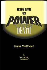 Jesus Gave Us Power Over Death