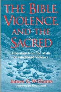 The Bible, Violence, and the Sacred: Liberation from the Myth of Sanctioned Violence