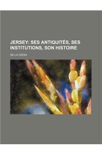 Jersey (2); Ses Antiquites, Ses Institutions, Son Histoire