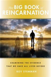 The Big Book of Reincarnation: Examining the Evidence That We Have All Lived Before