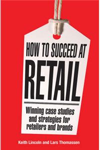 How to Succeed at Retail: Winning Case Studies and Strategies for Retailers and Brands