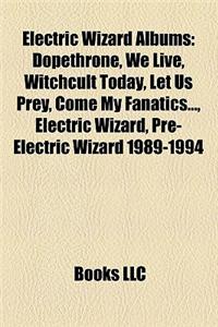 Electric Wizard Albums: Dopethrone, We Live, Witchcult Today, Let Us Prey, Come My Fanatics..., Electric Wizard, Pre-Electric Wizard 1989-1994