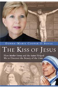The Kiss of Jesus: How Mother Teresa and the Saints Helped Me to Discover the Beauty of the Cross