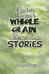 Cousin Wayne's Whole-Grain, Mostly True Stories