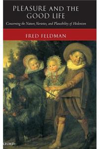 Pleasure and the Good Life: Concerning the Nature, Varieties, and Plausibility of Hedonism