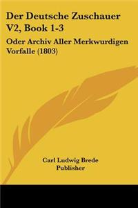Der Deutsche Zuschauer V2, Book 1-3: Oder Archiv Aller Merkwurdigen Vorfalle (1803)