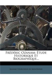 Frederic Ozanam: Etude Historique Et Biographique...